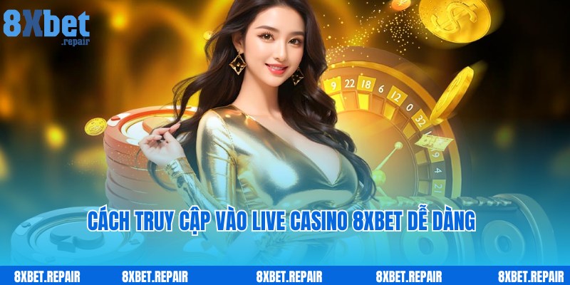 Live Casino 8xbet: Sòng bạc trực tuyến đẳng cấp chuẩn 5 sao 5 Quy trình truy cập nhanh Live Casino 8xbet cho người mới