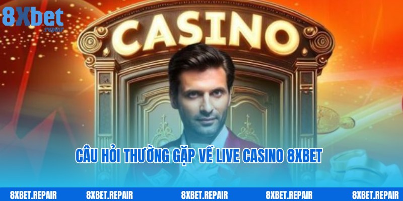 Live Casino 8xbet: Sòng bạc trực tuyến đẳng cấp chuẩn 5 sao 6 Giải đáp câu hỏi liên quan về chuyên mục giải trí Live Casino 8xbet