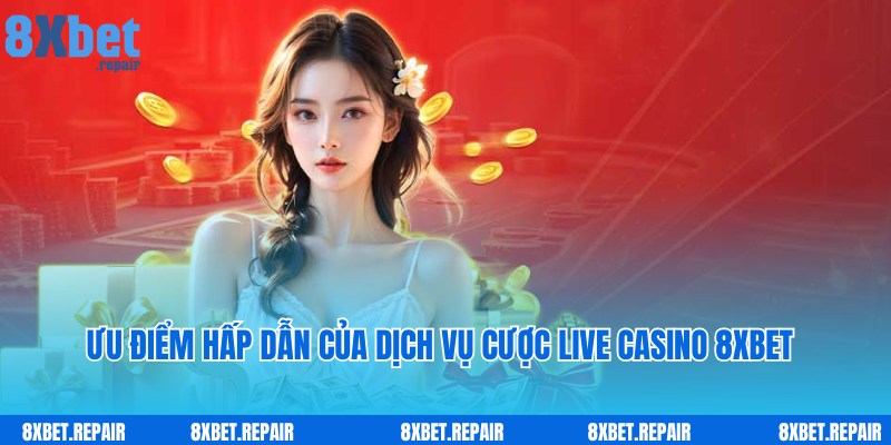 Live Casino 8xbet: Sòng bạc trực tuyến đẳng cấp chuẩn 5 sao 4 Ưu điểm nổi trội theo chuyên gia đánh giá về Live Casino 8xbet