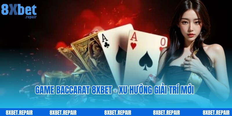 Baccarat 8xbet: Trò chơi đánh bài đẳng cấp số 1 quốc tế 2 Bật mí thông tin giới thiệu về game Baccarat 8xbet nổi tiếng