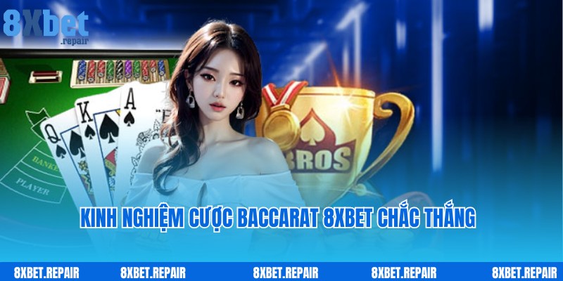 Baccarat 8xbet: Trò chơi đánh bài đẳng cấp số 1 quốc tế 5 Kinh nghiệm cược bất bại cùng chuyên gia Baccarat 8xbet