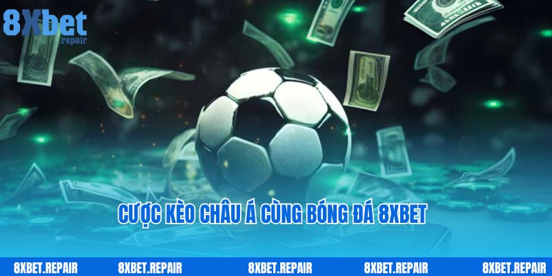 Bóng đá 8xbet: Web chơi cá cược môn thể thao vua uy tín số 1 4 Kèo châu Á quen thuộc tại chuyên mục bóng đá 8xbet