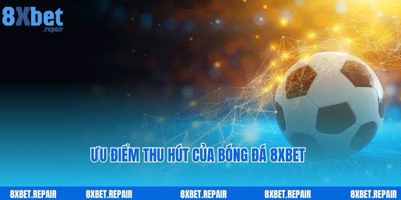 Bóng đá 8xbet: Web chơi cá cược môn thể thao vua uy tín số 1 3 Ưu điểm nổi trội giúp người chơi tin tưởng bóng đá 8xbet