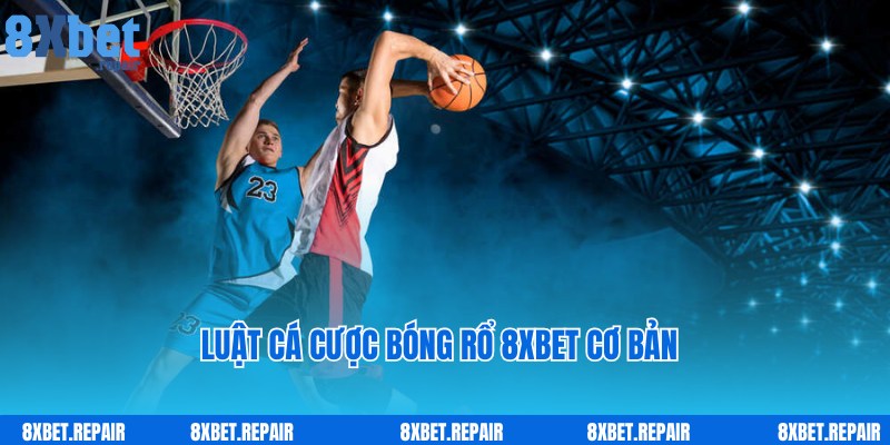 Bóng rổ 8xbet: Cá cược giải trí những trận đấu rực lửa 3 Luật cược bóng rổ 8xbet chi tiết theo chuyên gia chia sẻ