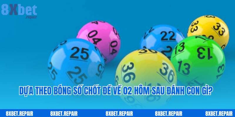 Đề về 02 hôm sau đánh con gì theo cách soi cầu 8xbet 4 Dựa theo bóng số dễ dàng chốt đề về 02 hôm sau đánh con gì