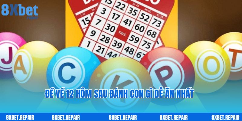 Đề về 12 hôm sau đánh con gì: Bí quyết đánh đề 8xbet 3 Đề về 12 hôm sau đánh con gì dễ ăn nhất