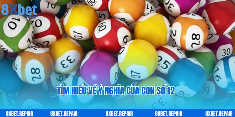 Đề về 12 hôm sau đánh con gì: Bí quyết đánh đề 8xbet 2 Tìm hiểu về ý nghĩa của con số 12 trong lô đề