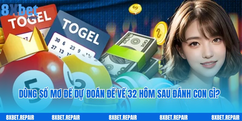 Đề về 32 hôm sau đánh con gì: Giải mã số đề cùng 8xbet 4 Kinh nghiệm dự đoán đề về 32 hôm sau đánh con gì theo sổ mơ