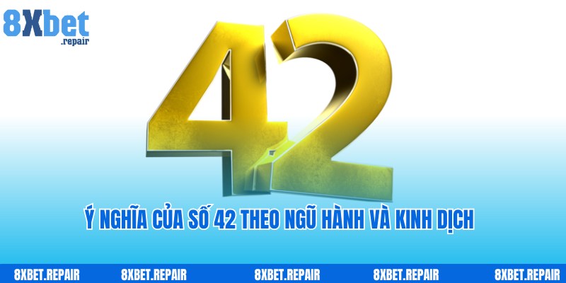 Đề về 42 hôm sau đánh con gì: Kinh nghiệm đánh đề số đẹp 2 Ý nghĩa của số 42 theo ngũ hành và kinh dịch từ chuyên gia