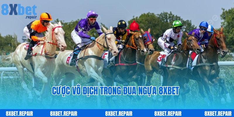 Đua ngựa 8xbet: Siêu phẩm đua ngựa trực tuyến đẳng cấp 5 Hình thức cược vô địch trong kèo đua ngựa 8xbet