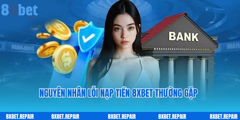 Nạp tiền 8xbet: Hướng dẫn chuyển tiền vào tài khoản dễ dàng 6 Nguyên nhân lỗi nạp tiền 8xbet do chuyên viên chia sẻ
