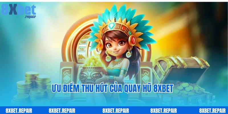 Quay hũ 8xbet: Sảnh quay slot trúng hũ cực khủng 4 Ưu điểm nổi bật giúp thu hút người chơi đến với quay hũ 8xbet