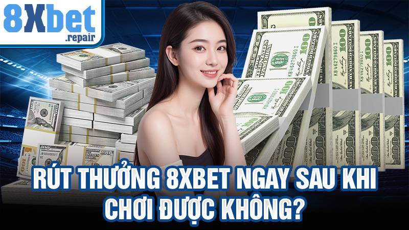 8xbet 33 Rút thưởng 8xbet ngay sau khi chơi được không