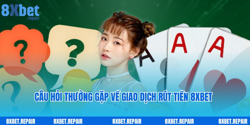 Rút tiền 8xbet: Các phương thức rút thưởng về tài khoản cá nhân 6 Câu hỏi thắc mắc thường gặp về giao dịch rút tiền 8xbet từ hội viên