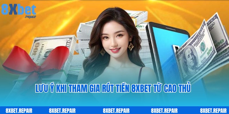 Rút tiền 8xbet: Các phương thức rút thưởng về tài khoản cá nhân 4 Lưu ý người chơi rút tiền 8xbet cần nắm bắt khi thực hiện