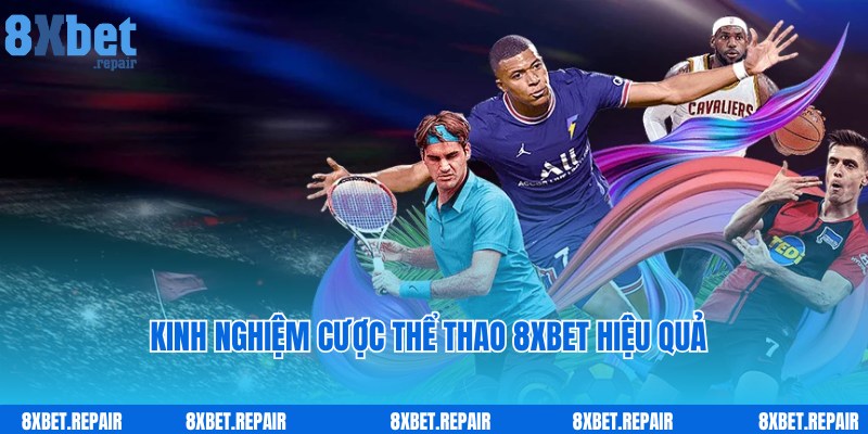 Thể thao 8xbet: Sảnh cá cược chính đẳng cấp top đầu châu Á 6 Kinh nghiệm hay dành cho thành viên tham gia cược thể thao 8xbet