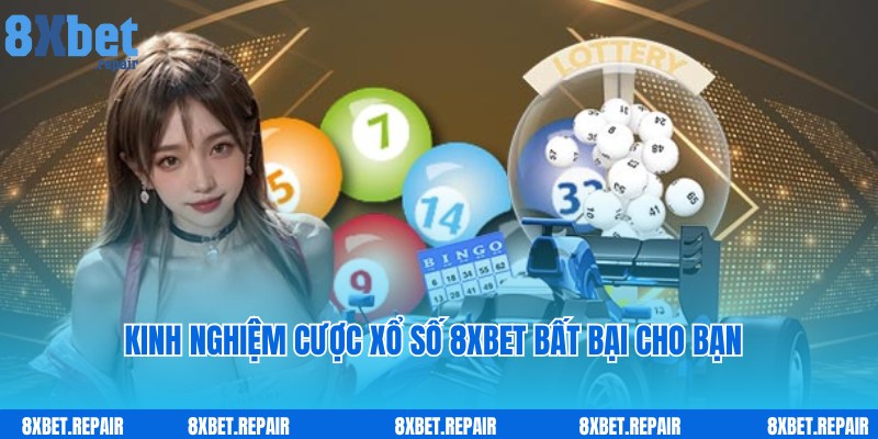 Xổ số 8xbet: Mua số liền tay, trúng thưởng 1 ăn 99.7 6 Kinh nghiệm hội viên nên lưu ý khi tham gia cược cùng Xổ số 8xbet